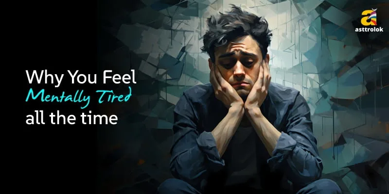 Why You Feel Mentally Tired All the Time